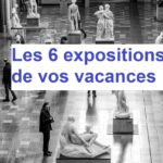 Les 6 expositions à découvrir durant les vacances